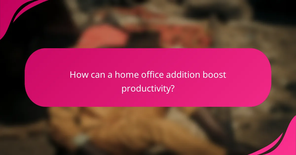 How can a home office addition boost productivity?