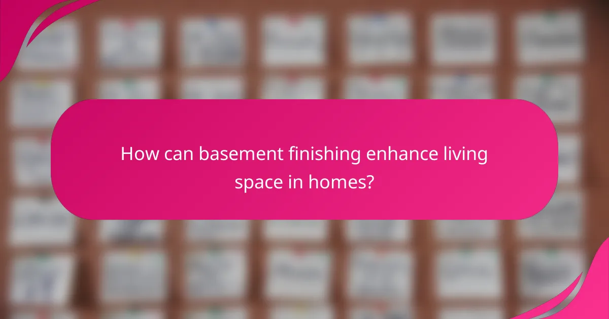 How can basement finishing enhance living space in homes?