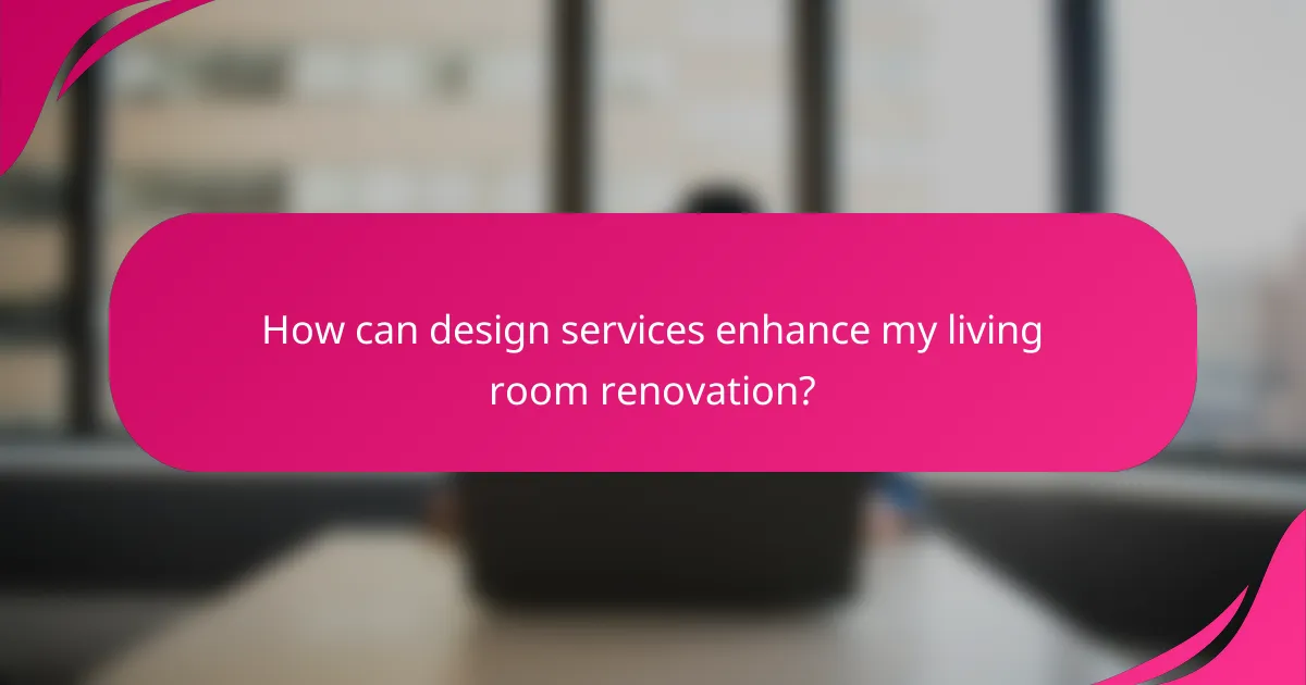 How can design services enhance my living room renovation?