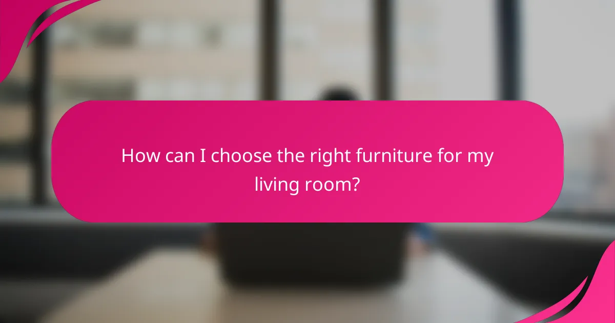 How can I choose the right furniture for my living room?