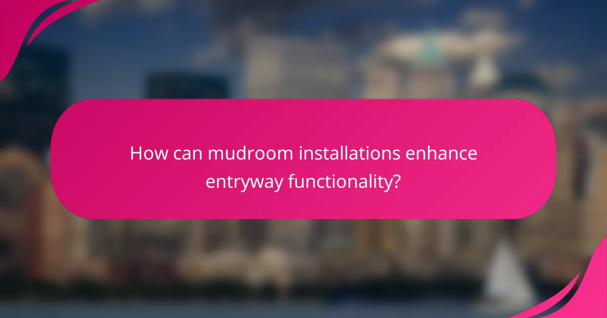 How can mudroom installations enhance entryway functionality?