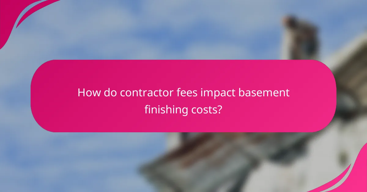 How do contractor fees impact basement finishing costs?