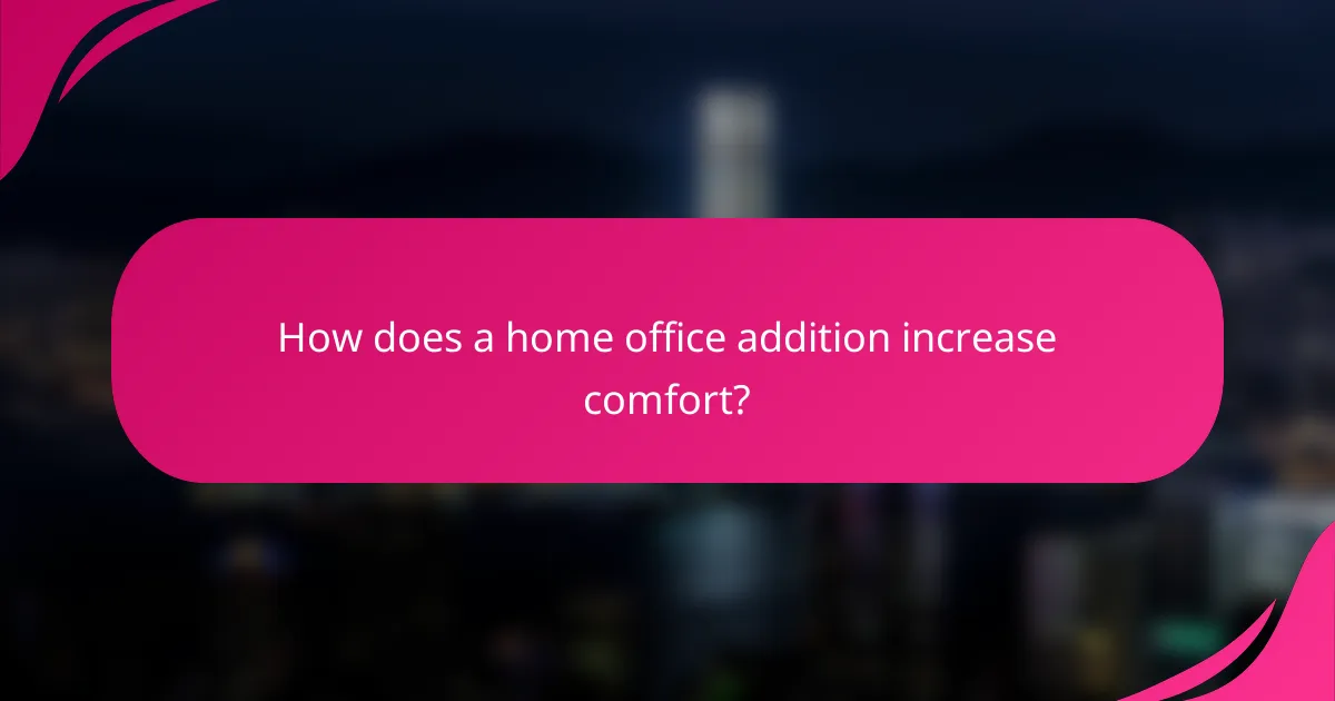 How does a home office addition increase comfort?