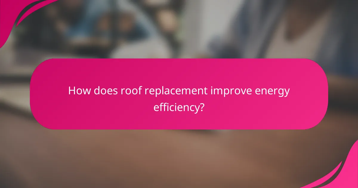 How does roof replacement improve energy efficiency?