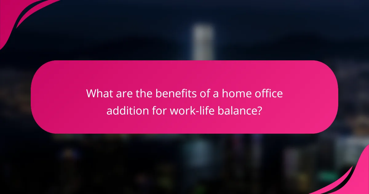 What are the benefits of a home office addition for work-life balance?
