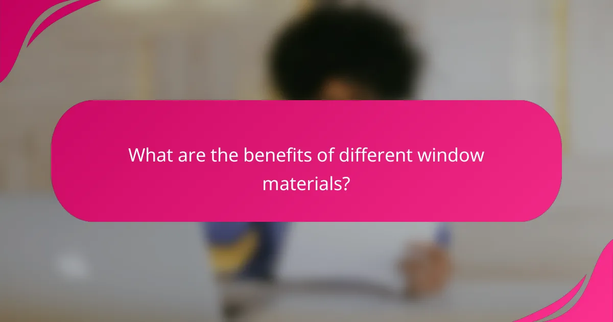 What are the benefits of different window materials?