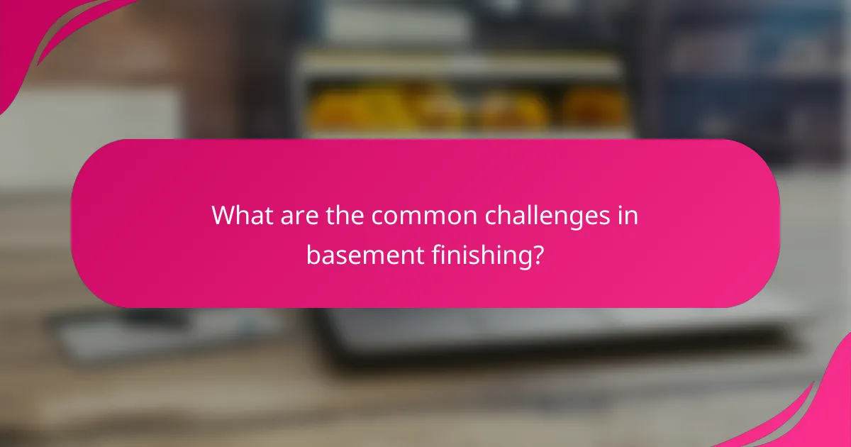 What are the common challenges in basement finishing?