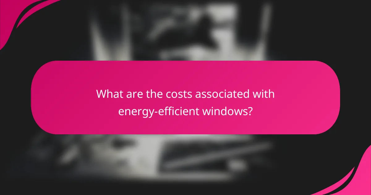 What are the costs associated with energy-efficient windows?