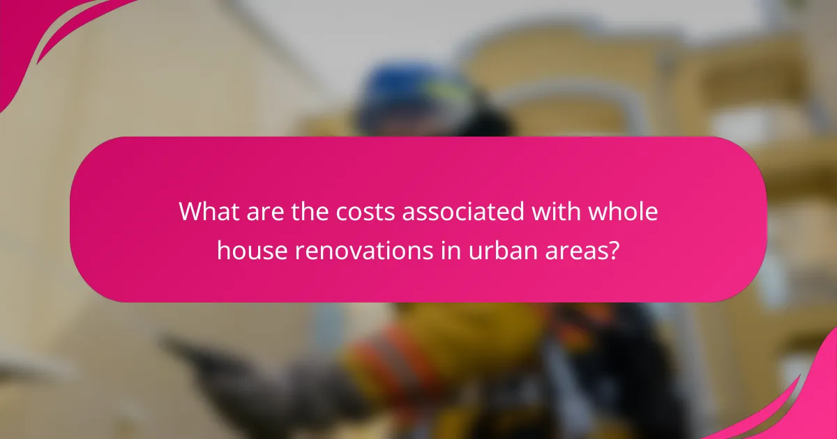 What are the costs associated with whole house renovations in urban areas?
