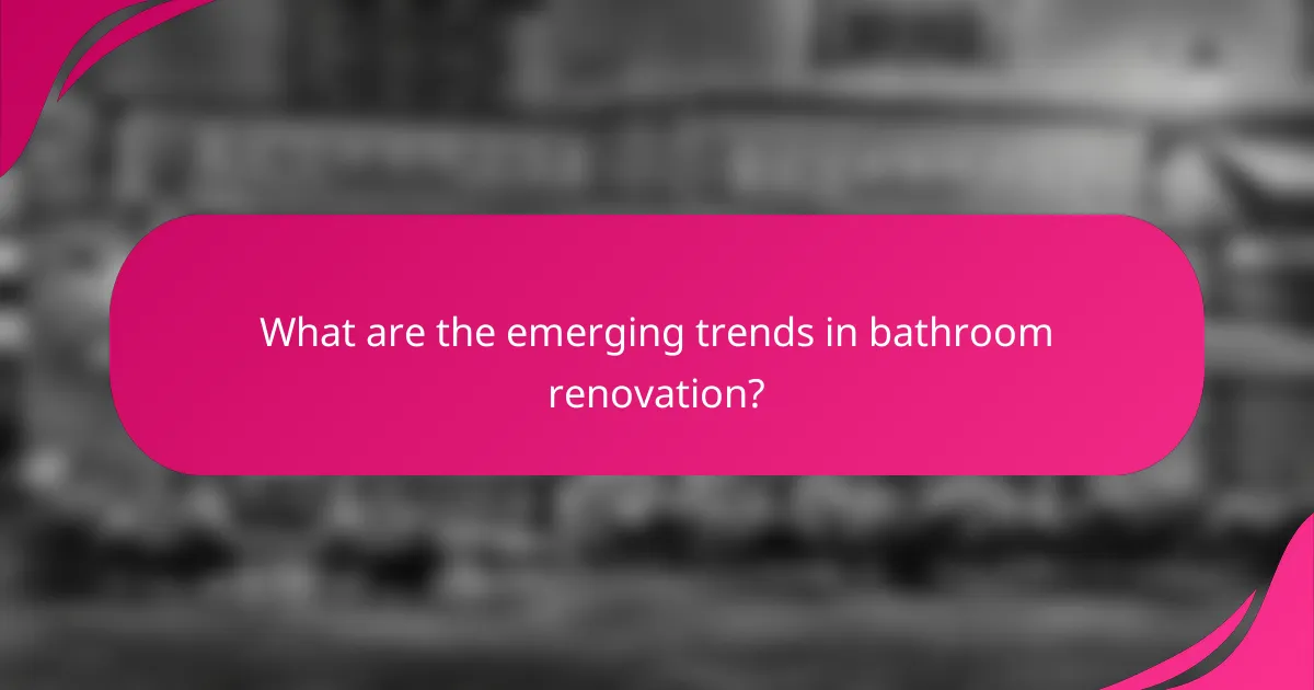 What are the emerging trends in bathroom renovation?