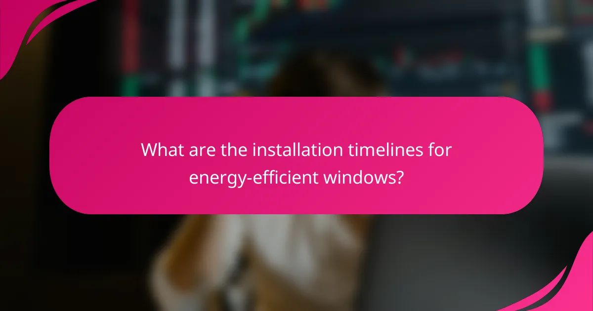 What are the installation timelines for energy-efficient windows?