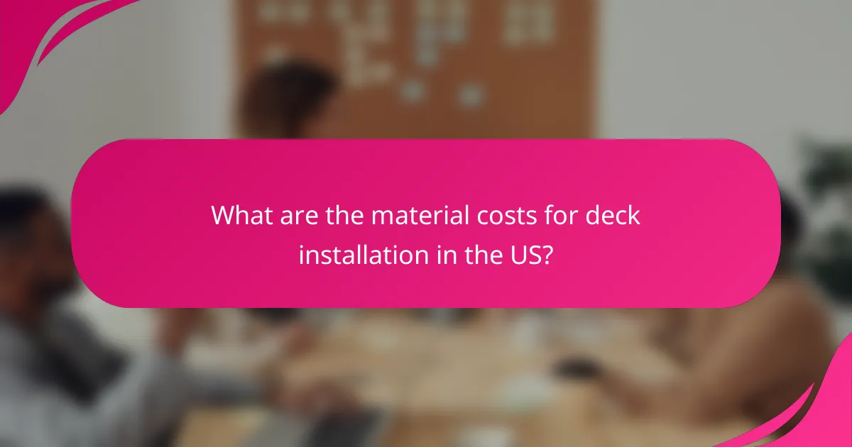 What are the material costs for deck installation in the US?
