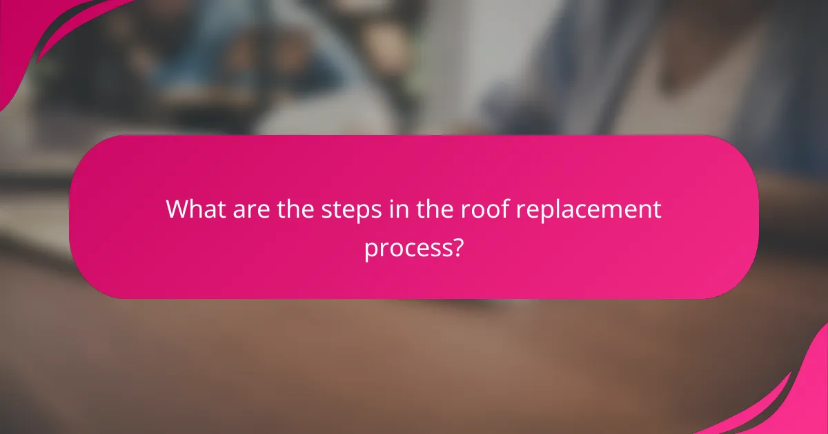 What are the steps in the roof replacement process?