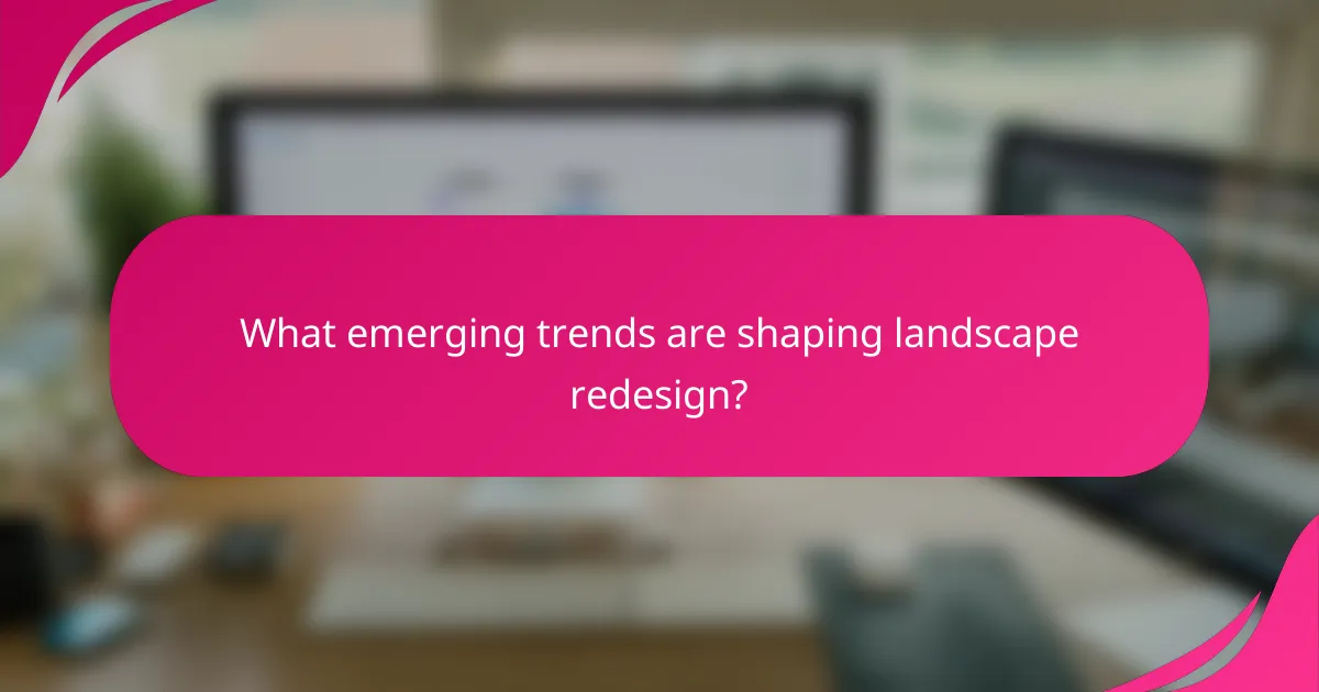 What emerging trends are shaping landscape redesign?