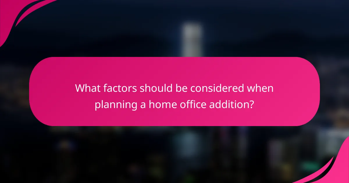 What factors should be considered when planning a home office addition?