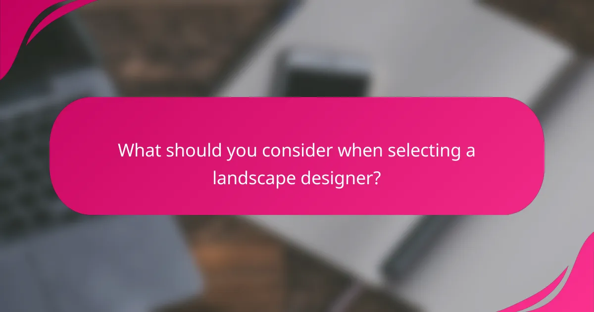 What should you consider when selecting a landscape designer?